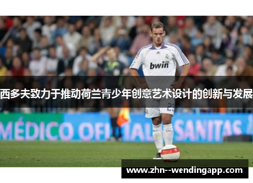 西多夫致力于推动荷兰青少年创意艺术设计的创新与发展