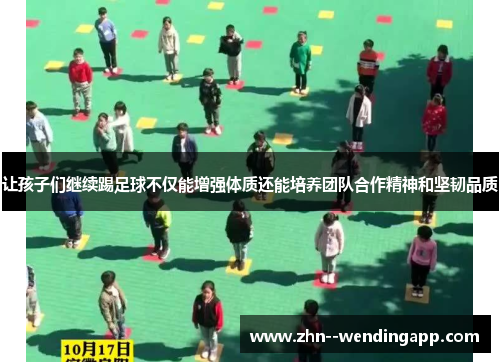 让孩子们继续踢足球不仅能增强体质还能培养团队合作精神和坚韧品质