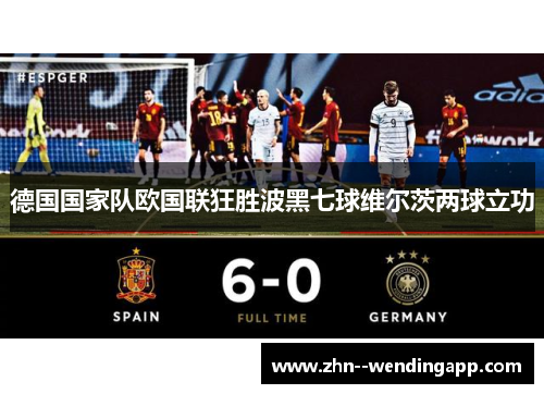 德国国家队欧国联狂胜波黑七球维尔茨两球立功