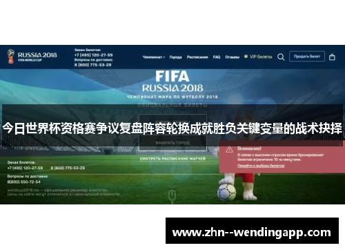 今日世界杯资格赛争议复盘阵容轮换成就胜负关键变量的战术抉择 今日世界杯资格赛争议复盘阵容轮换成就胜负关键变量的战术抉择
