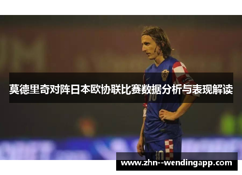 莫德里奇对阵日本欧协联比赛数据分析与表现解读